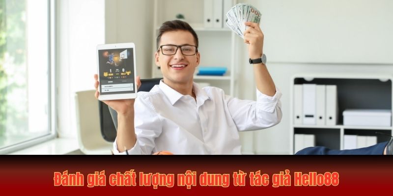Khám Phá Tác Giả Hello88: Nền Tảng Và Sứ Mệnh Trong Cá Cược 2 Đánh giá chất lượng nội dung từ tác giả Hello88
